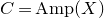 upper C equals upper A m p left parenthesis upper X right parenthesis