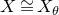 upper X approximately equals upper X Subscript theta