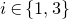 i element of StartSet 1 comma 3 EndSet