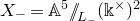 upper X Subscript minus Baseline equals double struck upper A Superscript 5 Baseline slash slash Subscript upper L Sub Subscript minus Baseline left parenthesis double struck k Superscript times Baseline right parenthesis squared