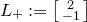 upper L Subscript plus Baseline colon equals StartBinomialOrMatrix 2 Choose negative 1 EndBinomialOrMatrix