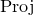 upper P r o j