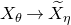 upper X Subscript theta Baseline right arrow upper X overtilde Subscript eta