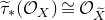 ModifyingAbove tau With tilde Subscript asterisk Baseline left parenthesis script upper O Subscript upper X Baseline right parenthesis approximately equals script upper O Subscript upper X overtilde