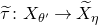tau overtilde colon upper X Subscript theta Sub Superscript prime Subscript Baseline right arrow upper X overtilde Subscript eta Baseline