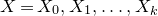 upper X equals upper X 0 comma upper X 1 comma ellipsis comma upper X Subscript k Baseline