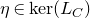 eta element of kernel left parenthesis upper L Subscript upper C Baseline right parenthesis