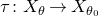 tau colon upper X Subscript theta Baseline right arrow upper X Subscript theta Sub Subscript 0 Subscript Baseline