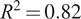 upper R 2 equals 0.82