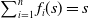 sigma summation Underscript i equals 1 Overscript n Endscripts f Subscript i Baseline left parenthesis s right parenthesis equals s