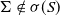 normal upper Sigma not an element of sigma left parenthesis upper S right parenthesis
