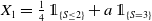 upper X 1 equals one fourth double struck 1 Subscript left brace upper S less than or equals 2 right brace Baseline plus a double struck 1 Subscript left brace upper S equals 3 right brace