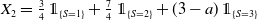 upper X 2 equals three fourths double struck 1 Subscript left brace upper S equals 1 right brace Baseline plus seven fourths double struck 1 Subscript left brace upper S equals 2 right brace Baseline plus left parenthesis 3 minus a right parenthesis double struck 1 Subscript left brace upper S equals 3 right brace