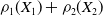 rho 1 left parenthesis upper X 1 right parenthesis plus rho 2 left parenthesis upper X 2 right parenthesis