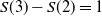 upper S left parenthesis 3 right parenthesis minus upper S left parenthesis 2 right parenthesis equals 1