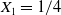 upper X 1 equals 1 divided by 4