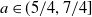 a element of left parenthesis 5 divided by 4 comma 7 divided by 4 right bracket