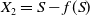 upper X 2 equals upper S minus f left parenthesis upper S right parenthesis