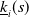 ModifyingBelow k With bar Subscript i Baseline left parenthesis s right parenthesis