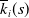 ModifyingAbove k With bar Subscript i Baseline left parenthesis s right parenthesis
