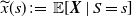 ModifyingAbove x With tilde left parenthesis s right parenthesis colon equals double struck upper E left bracket bold italic upper X vertical bar upper S equals s right bracket