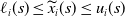 script l Subscript i Baseline left parenthesis s right parenthesis less than or equals ModifyingAbove x With tilde Subscript i Baseline left parenthesis s right parenthesis less than or equals u Subscript i Baseline left parenthesis s right parenthesis