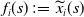 f Subscript i Baseline left parenthesis s right parenthesis colon equals ModifyingAbove x With tilde Subscript i Baseline left parenthesis s right parenthesis