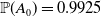 double struck upper P left parenthesis upper A 0 right parenthesis equals 0.9925