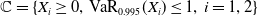 double struck upper C equals StartSet upper X Subscript i Baseline greater than or equals 0 comma normal upper V normal a normal upper R Subscript 0.995 Baseline left parenthesis upper X Subscript i Baseline right parenthesis less than or equals 1 comma i equals 1 comma 2 EndSet