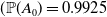 left parenthesis double struck upper P left parenthesis upper A 0 right parenthesis equals 0.9925