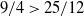 9 divided by 4 greater than 25 divided by 12