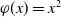 phi left parenthesis x right parenthesis equals x squared