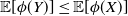double struck upper E left bracket phi left parenthesis upper Y right parenthesis right bracket less than or equals double struck upper E left bracket phi left parenthesis upper X right parenthesis right bracket