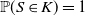double struck upper P left parenthesis upper S element of upper K right parenthesis equals 1