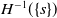 upper H Superscript negative 1 Baseline left parenthesis StartSet s EndSet right parenthesis