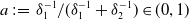 a colon equals delta 1 Superscript negative 1 Baseline divided by left parenthesis delta 1 Superscript negative 1 Baseline plus delta 2 Superscript negative 1 Baseline right parenthesis element of left parenthesis 0 comma 1 right parenthesis
