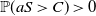 double struck upper P left parenthesis a upper S greater than upper C right parenthesis greater than 0