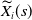 ModifyingAbove upper X With tilde Subscript i Baseline left parenthesis s right parenthesis