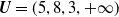 bold italic upper U equals left parenthesis 5 comma 8 comma 3 comma plus normal infinity right parenthesis