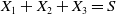 upper X 1 plus upper X 2 plus upper X 3 equals upper S