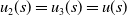 u 2 left parenthesis s right parenthesis equals u 3 left parenthesis s right parenthesis equals u left parenthesis s right parenthesis
