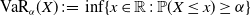 normal upper V normal a normal upper R Subscript alpha Baseline left parenthesis upper X right parenthesis colon equals inf left brace x element of double struck upper R colon double struck upper P left parenthesis upper X less than or equals x right parenthesis greater than or equals alpha right brace