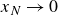 x Subscript upper N Baseline right arrow 0