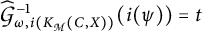 G-hat sub omega, i (K sub M (C, X)) super minus 1 (i(psi)) = t