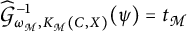 G-hat inverse sub omega sub M, K sub M (C, X) of psi equals t sub M