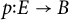 p colon upper E right arrow upper B