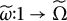 omega overtilde colon 1 right arrow normal upper Omega overtilde