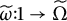omega overtilde colon 1 right arrow normal upper Omega overtilde