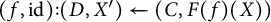 (f, i d) : (D, X prime) left arrow (C, F(f)(X))