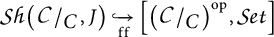 S h ( C / C , J ) inclusion arrow with subscript f f to [ ( C / C ) super o p , S e t ]